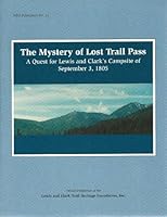 The Mystery of Lost Trail Pass : A Quest for Lewis and Clark's Campsite of September 3, 1805 0967888719 Book Cover