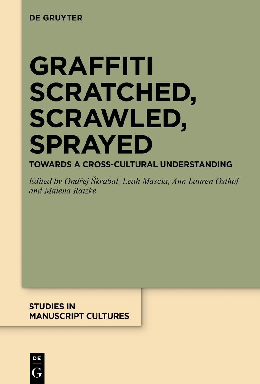 Graffiti Scratched, Scrawled, Sprayed: Towards a Cross-Cultural Understanding: 35 (Studies in Manuscript Cultures, 35)