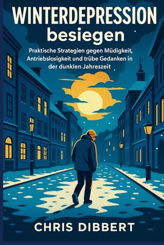 Winterdepression besiegen - Raus aus Winterblues & Antriebslosigkeit: Strategien gegen Müdigkeit, Antriebslosigkeit und trübe Gedanken in der dunklen Jahreszeit