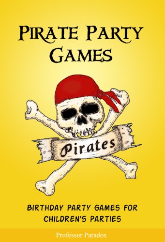 The Book of Pirate Party Games - Birthday Party Games for Children's Parties (Pirates and Piracy: Pirate Games, Stories, and Activities 1)
