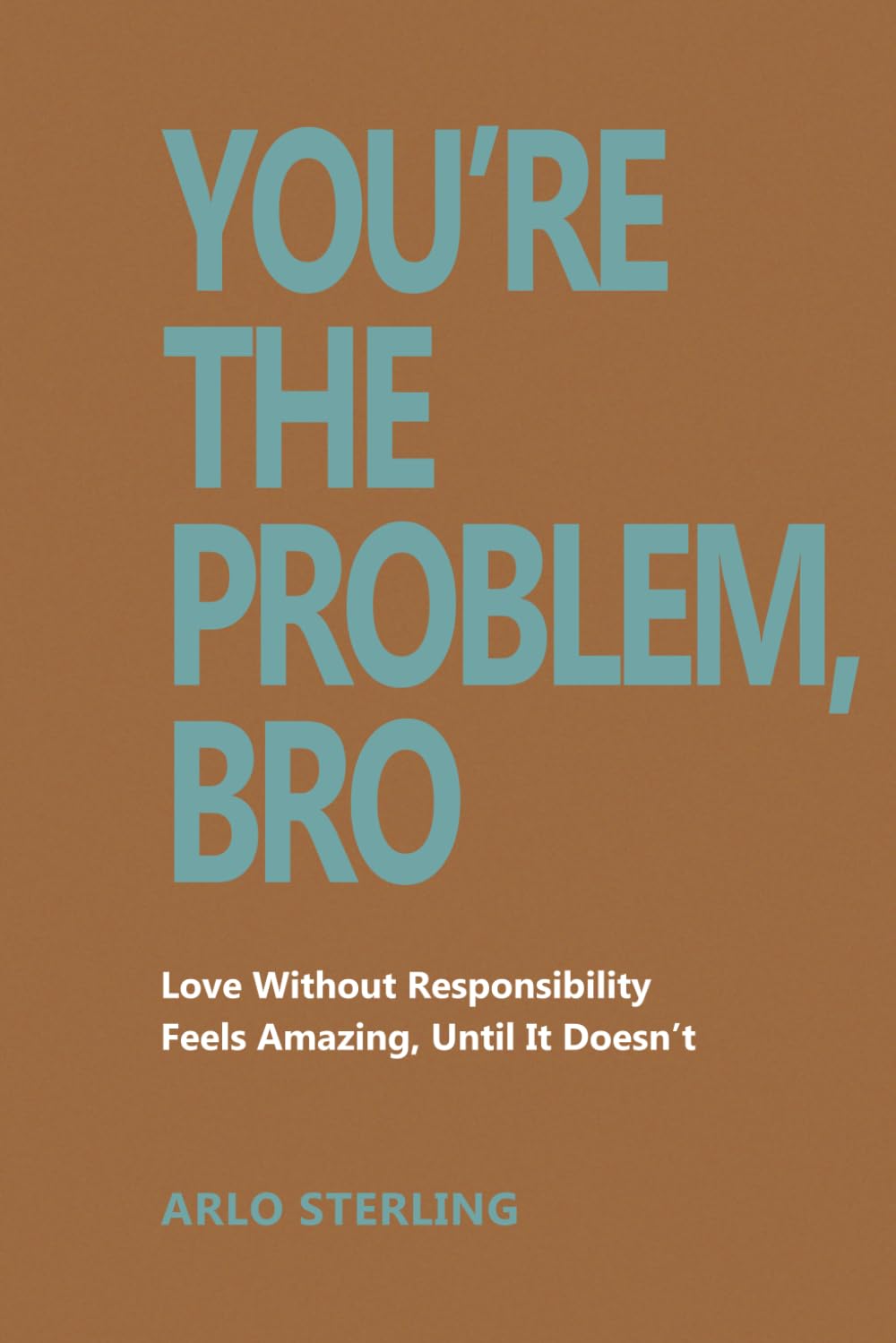 You’re the Problem, Bro: Love Without Responsibility Feels Amazing, Until It Doesn’t