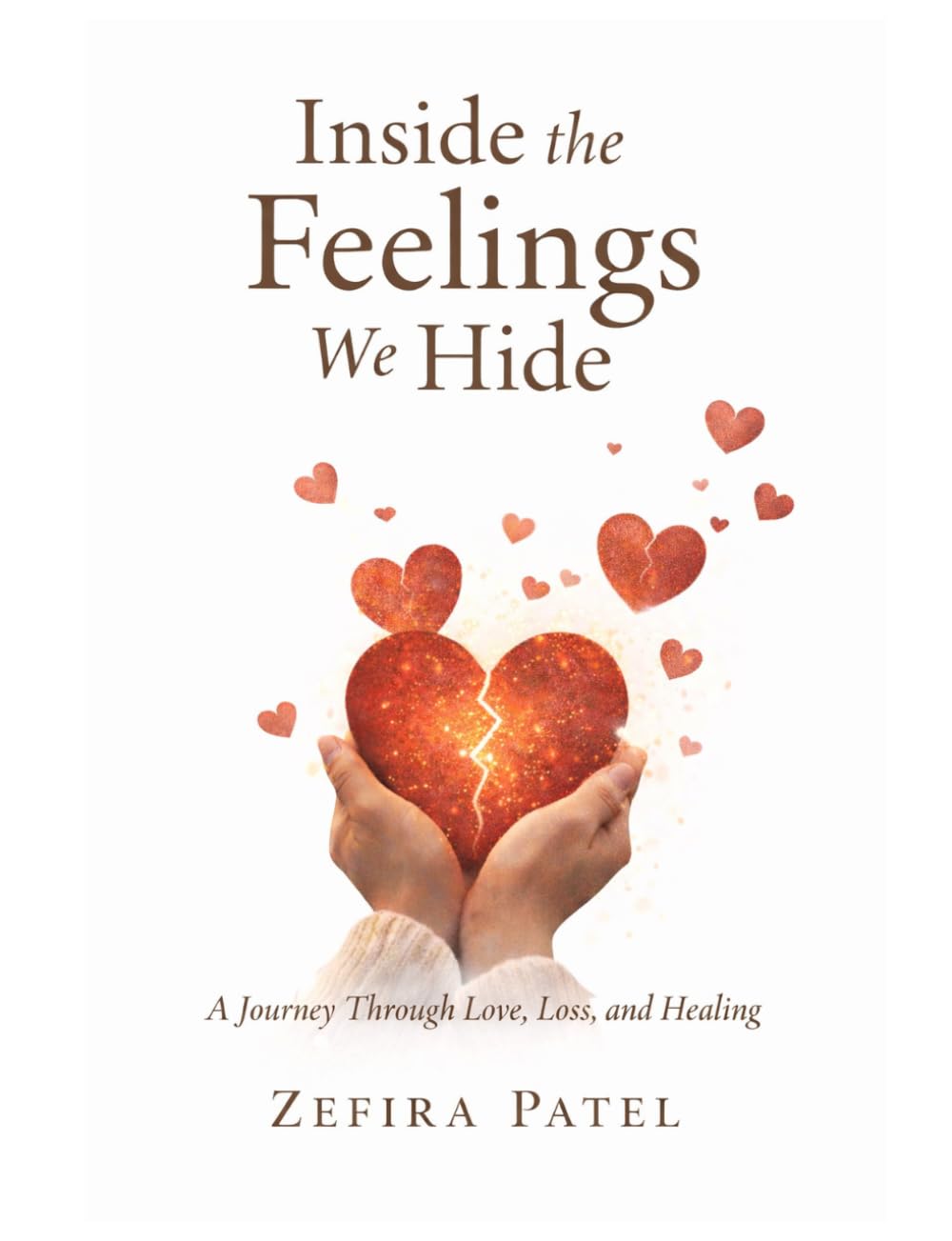 Inside the Feelings We Hide: A Journey Through Love, Heartbreak, Healing, and the Quiet Strength of the Human Heart