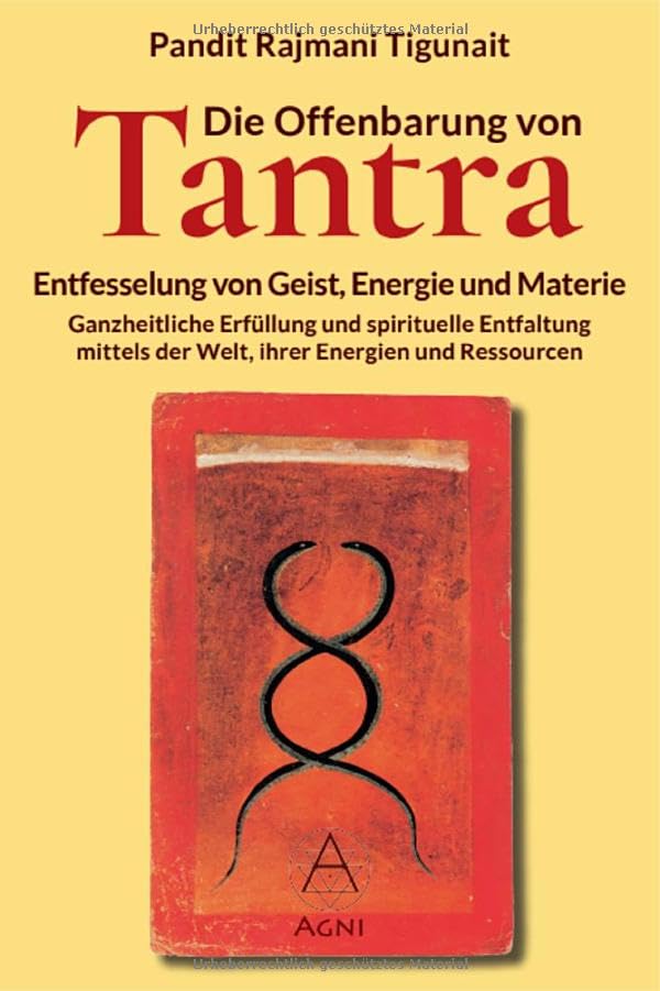 Die Offenbarung von Tantra: Entfesselung von Geist, Energie und Materie. Ganzheitliche Erfüllung und spirituelle Entfaltung mittels der Welt, ihrer Energien und Ressourcen