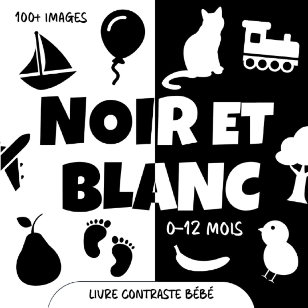 Noir et Blanc. Livre Contraste Bébé: Images et Objets pour les Nouveaux-nés à Contraste élevé. Stimulation Visuelle et Education Sensorielle pour les Petits Enfants de 0 à 12 Mois
