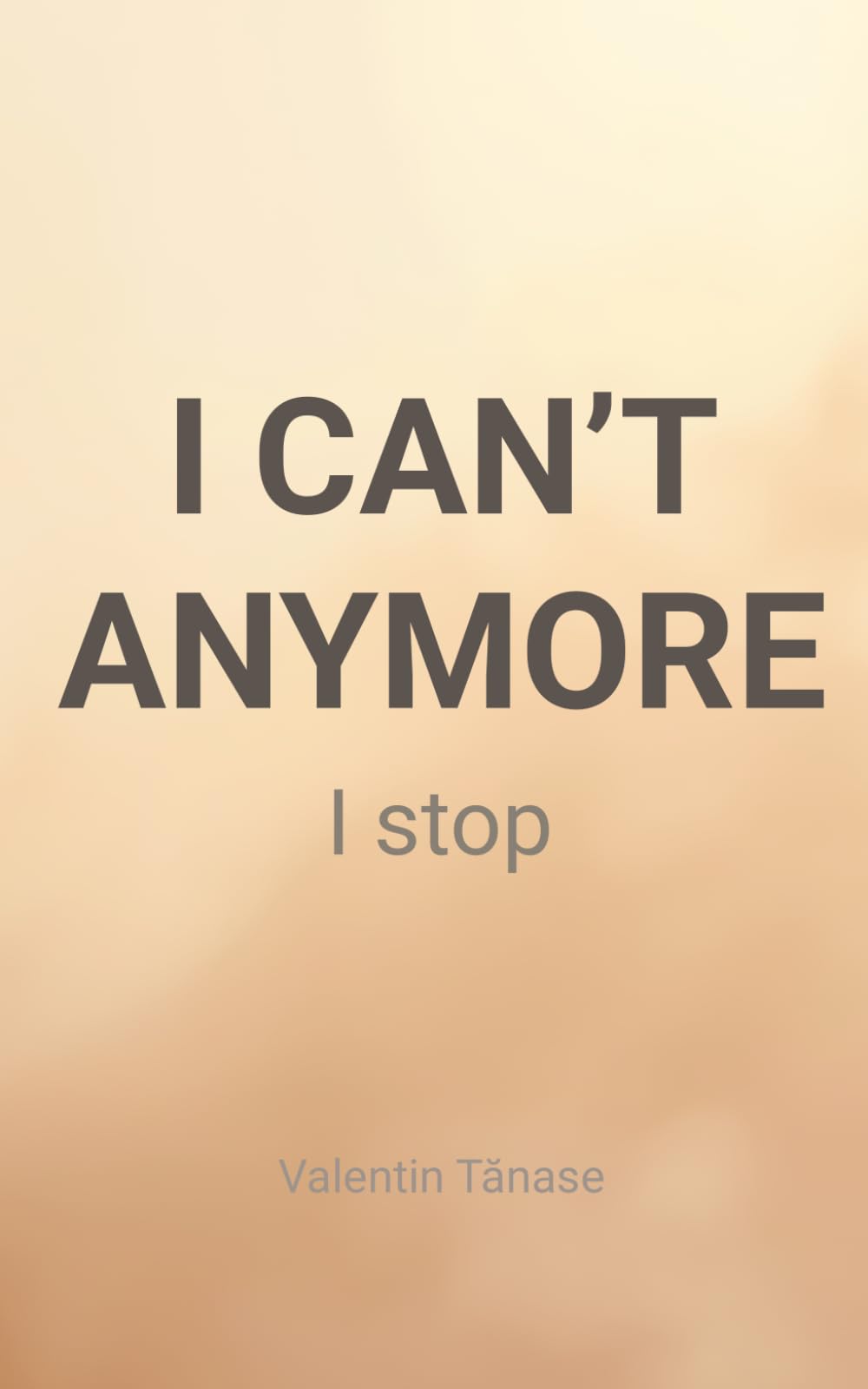 I Can’t Anymore: I Stop