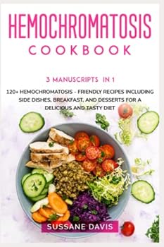 Paperback HEMOCHROMATOSIS COOKBOOK: 3 Manuscripts in 1 – 120+ Hemochromatosis - friendly recipes including Side Dishes, Breakfast, and desserts for a delicious and tasty diet Book