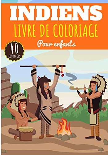 Livre de Coloriage Indiens: Pour Enfants Filles & Garçons | Livre Préscolaire 40 Pages et Dessins Uniques à Colorier sur Les Indiens d'Amérique, ... Américains | Idéal Activité à la Maison.