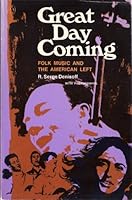 Great day coming; folk music and the American left 0252001796 Book Cover