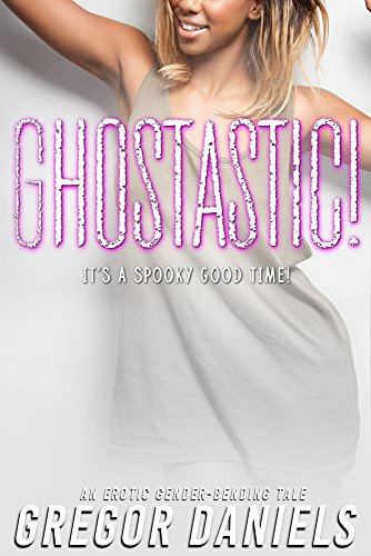 Ghostastic! (Gender Transformation Erotica)