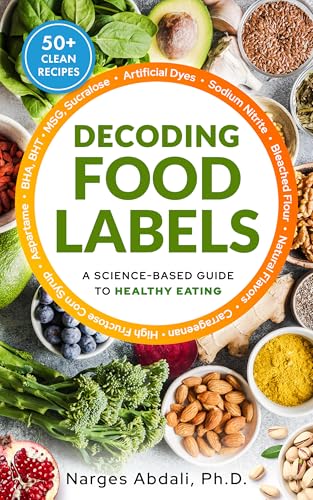 Decoding Food Labels: A Science-Based Guide to Healthy Eating (Includes 55 Clean Recipes)