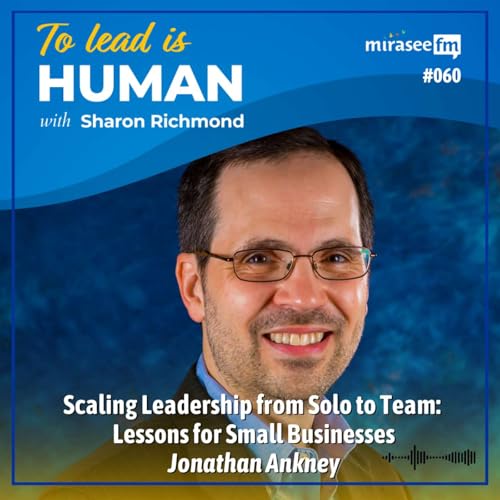 Scaling Leadership from Solo to Team: Lessons for Small Businesses (Jonathan Ankney)