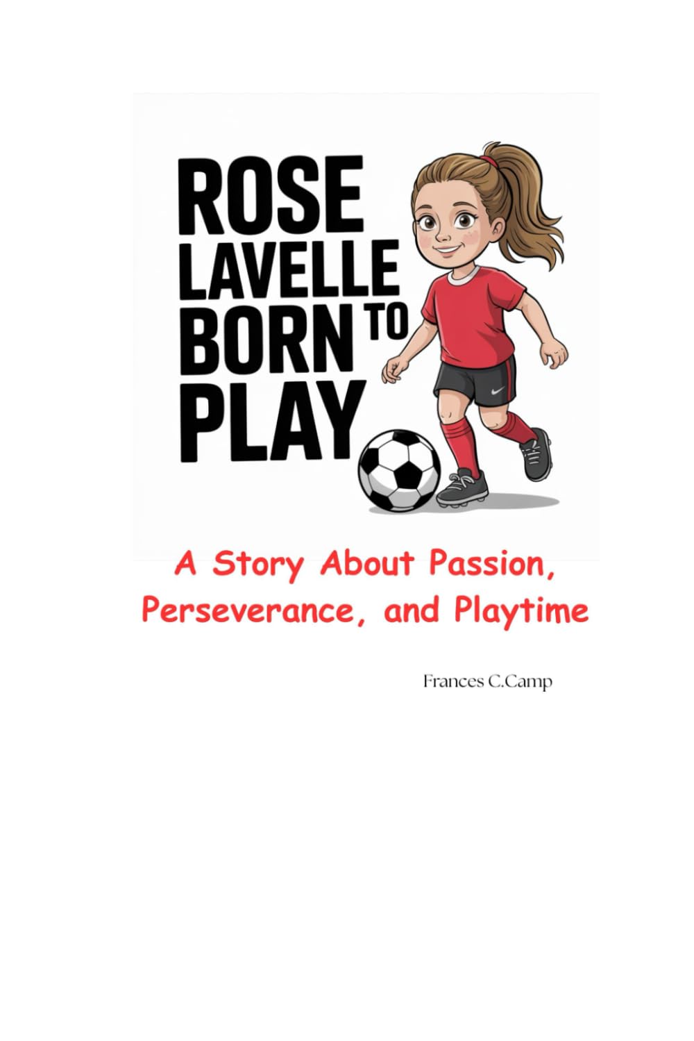ROSE LAVELLE BORN TO PLAY: A Story About Passion, Perseverance, and Playtime