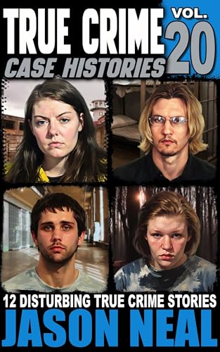 True Crime Case Histories - Volume 20: 12 Disturbing True Crime Stories of Murder, Deception, and Mayhem