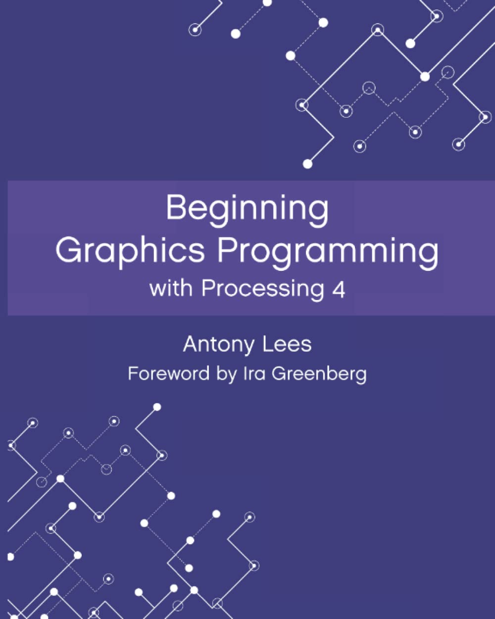 Beginning Graphics Programming with Processing 4: Lees, Antony, Gillard ...