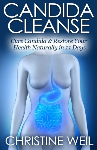 Candida Cleanse Cure Candida & Restore Your Health Naturally in 21 Days (Natural Health & Natural Cures Series) by Christine Weil (2014-07-19)