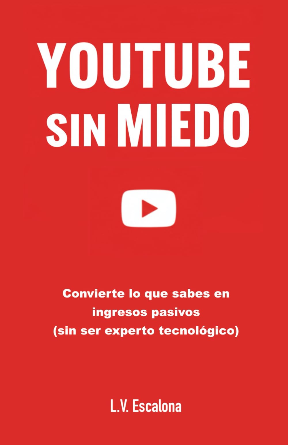 YOUTUBE SIN MIEDO: Convierte lo que sabes en ingresos pasivos - sin ser experto tecnológico
