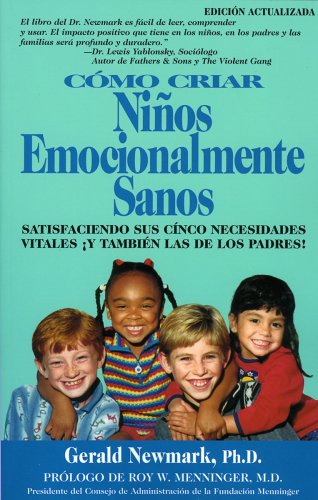 Como Criar Ninos Emocionalmente Sanos: Satisfaciendo Sus Cinco Necesidades Vitales Y Tambien Las De Los Padres! Edicion Actualizada (Spanish Edition)
