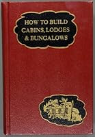 How To Build Cabins, Lodges, and Bungalows: Complete Manual of Constructing, Decorating, and Furnishing Homes for Recreation or Profit B000R9MQ88 Book Cover
