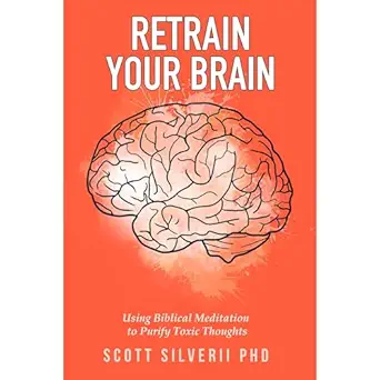 Retrain Your Brain: Using Biblical Meditation To Purify Toxic Thoughts