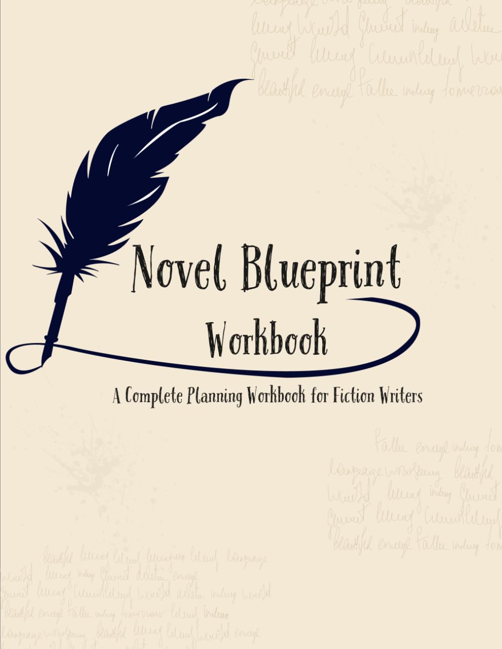 Novel Blueprint Workbook: The Novel Blueprint Workbook: A Complete Story Planning Guide for Writers to Create Characters, Build Worlds, Outline Plots, and Write Their First Draft