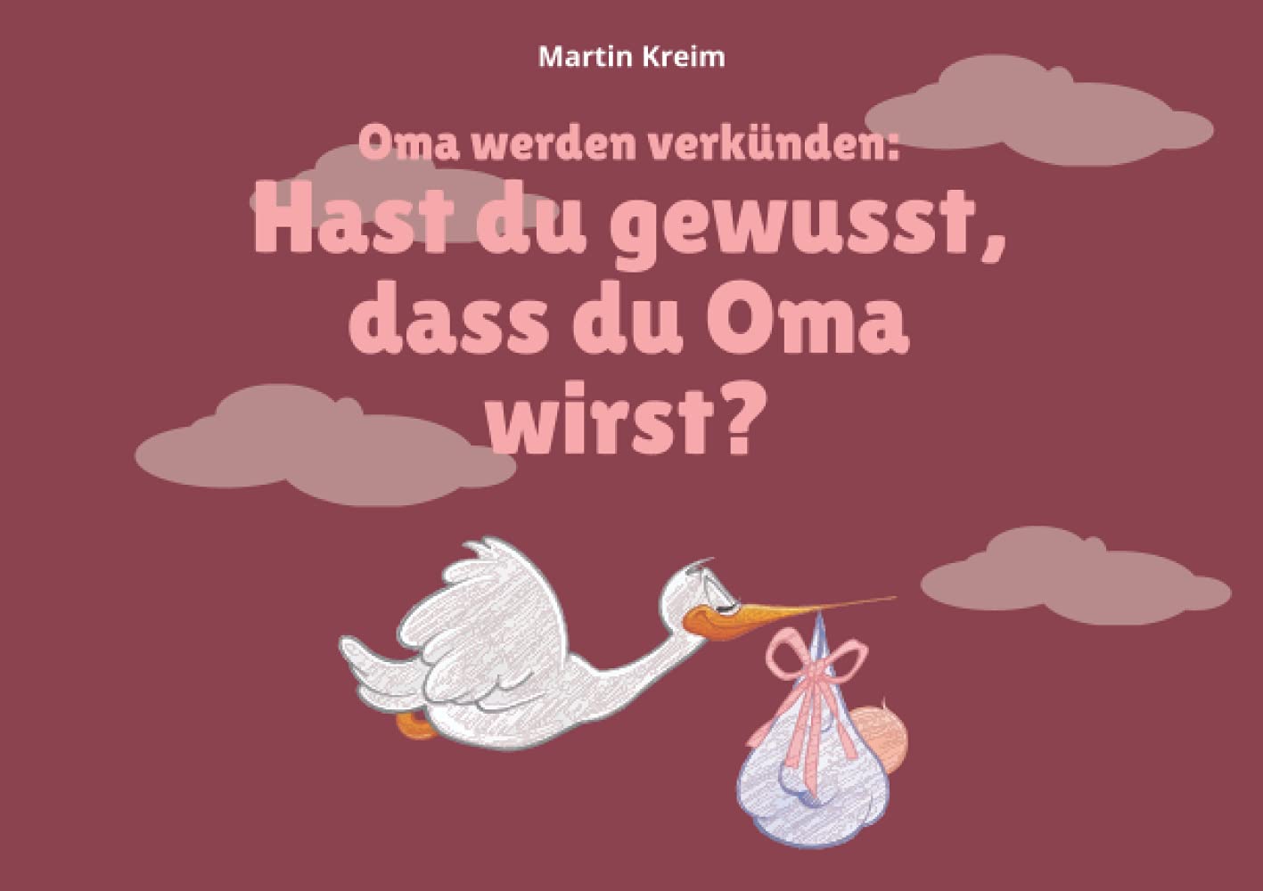 Oma werden verkünden: Hast du gewusst, dass du Oma wirst?: Ein Buch als Geschenk und Überraschung von den werdenden Eltern an die werdende Oma (Wir bekommen ein Kind!) (German Edition)