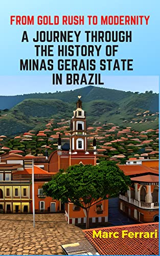 From Gold Rush to Modernity: A Journey Through the History of Minas Gerais State, Brazil