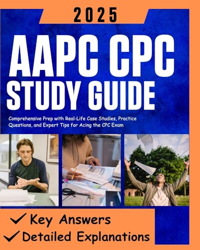 AAPC CPC Study Guide 2025: Comprehensive Prep with Real-Life Case Studies, Practice Questions, and Expert Tips for Acing the CPC Exam