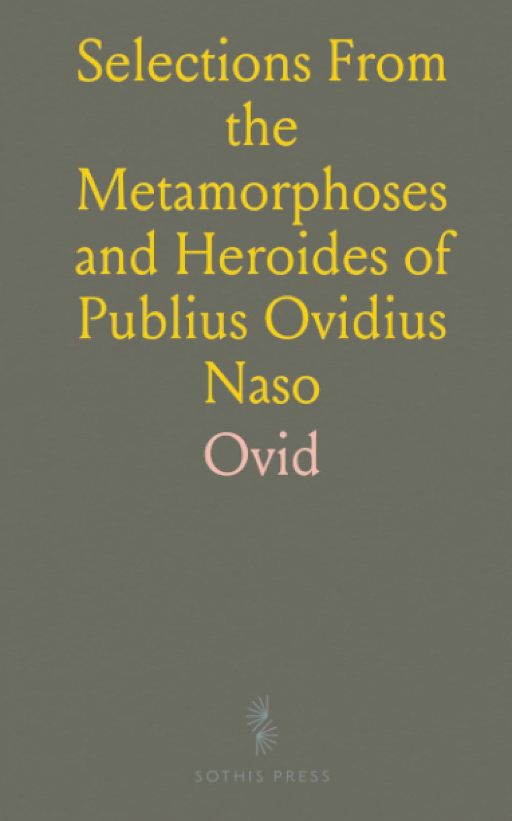 Selections From the Metamorphoses and Heroides of Publius Ovidius Naso: With a Literal and Interlineal Translation on the Hamiltonian
