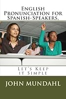 English Pronunciation for Spanish-Speakers,: Let's Keep it Simple 1523912685 Book Cover