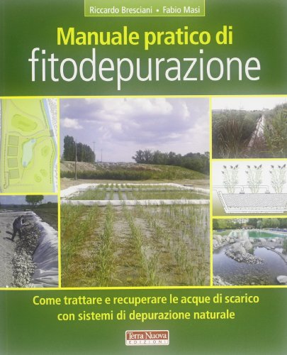 Manuale pratico di fitodepurazione. Come trattare e recuperare le acque di scarico con sistemi di depurazione naturale