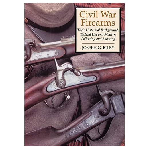 Civil War Firearms: Their Historical Background and Tactical Use