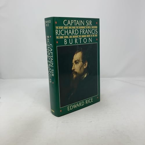Captain Sir Richard Francis Burton: The Secret Agent Who Made the Pilgrimage to Mecca, Discovered the Kama Sutra, and Brought the Arabian Nights to the West