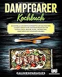  Dampfgarer Kochbuch: 101 schnelle und einfache Rezepte zum Nachkochen. Leckere Gerichte mit gesunden Rezepten für Fleisch, Fisch, Gemüse, Nudel, Dessert inkl. vegetarisch mit Nährwertangaben.