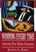 Winning Every Time: Secrets to Sales Success 0972508201 Book Cover