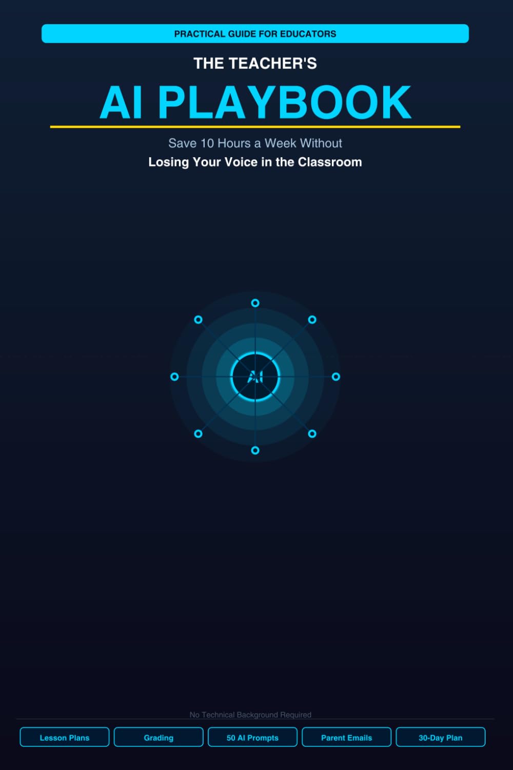 The Teacher's AI Playbook: Save 10 Hours a Week Without Losing Your Voice in the Classroom