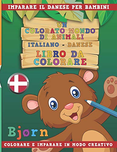 Un colorato mondo di animali - Italiano-Danese - Libro da colorare. Imparare il danese per bambini. Colorare e imparare in modo creativo. (Italian Edition)