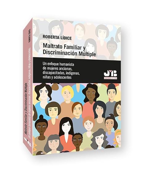 Maltrato familiar y discriminación múltiple: Un enfoque humanista de mujeres ancianas, discapacitadas, indígenas, niñas y adolescentes