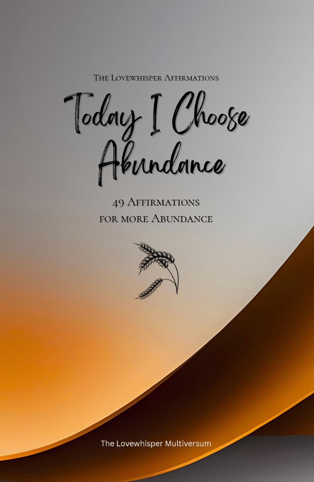 Today I Choose Abundance: 49 Affirmations for more Abundance, Mindfulness, Growth, orange (Life with Mindfulness)