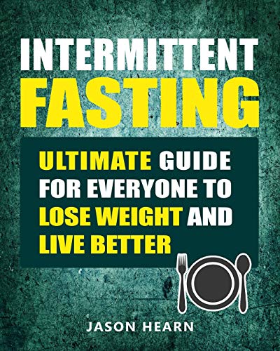 Intermittent Fasting: Ultimate Guide for Everyone to Lose Weight and Live Better