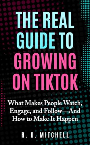 The Real Guide to Growing on TikTok: What Makes People Watch, Eng...