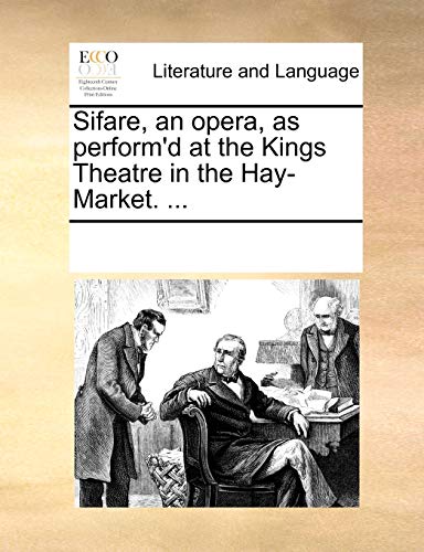 Sifare, an Opera, as Perform'd at the Kings Theatre in the Hay-Market. ...