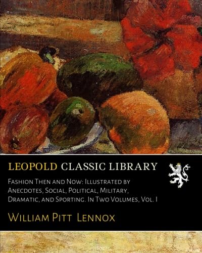 Fashion Then and Now: Illustrated by Anecdotes, Social, Political ...