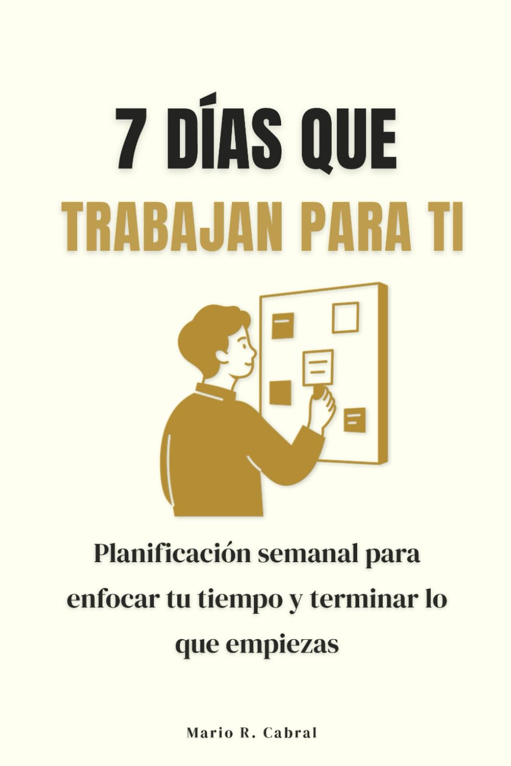 7 días que trabajan para ti: Planificación semanal para enfocar tu tiempo y terminar lo que empiezas