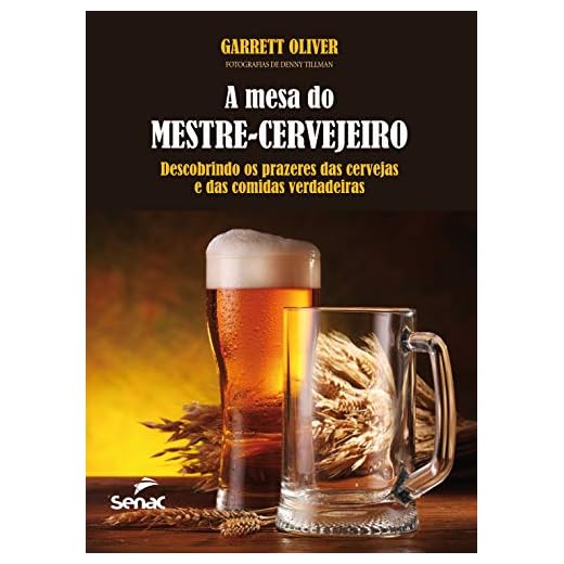 A mesa do mestre cervejeiro : Descobrindo os prazeres das cervejas e das comidas verdadeiras