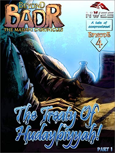 Beyond Badr: Episode 4, The Treaty of Hudaybiyyah Part 1 (Beyond Badr: The Madani Chronicles Book 7)