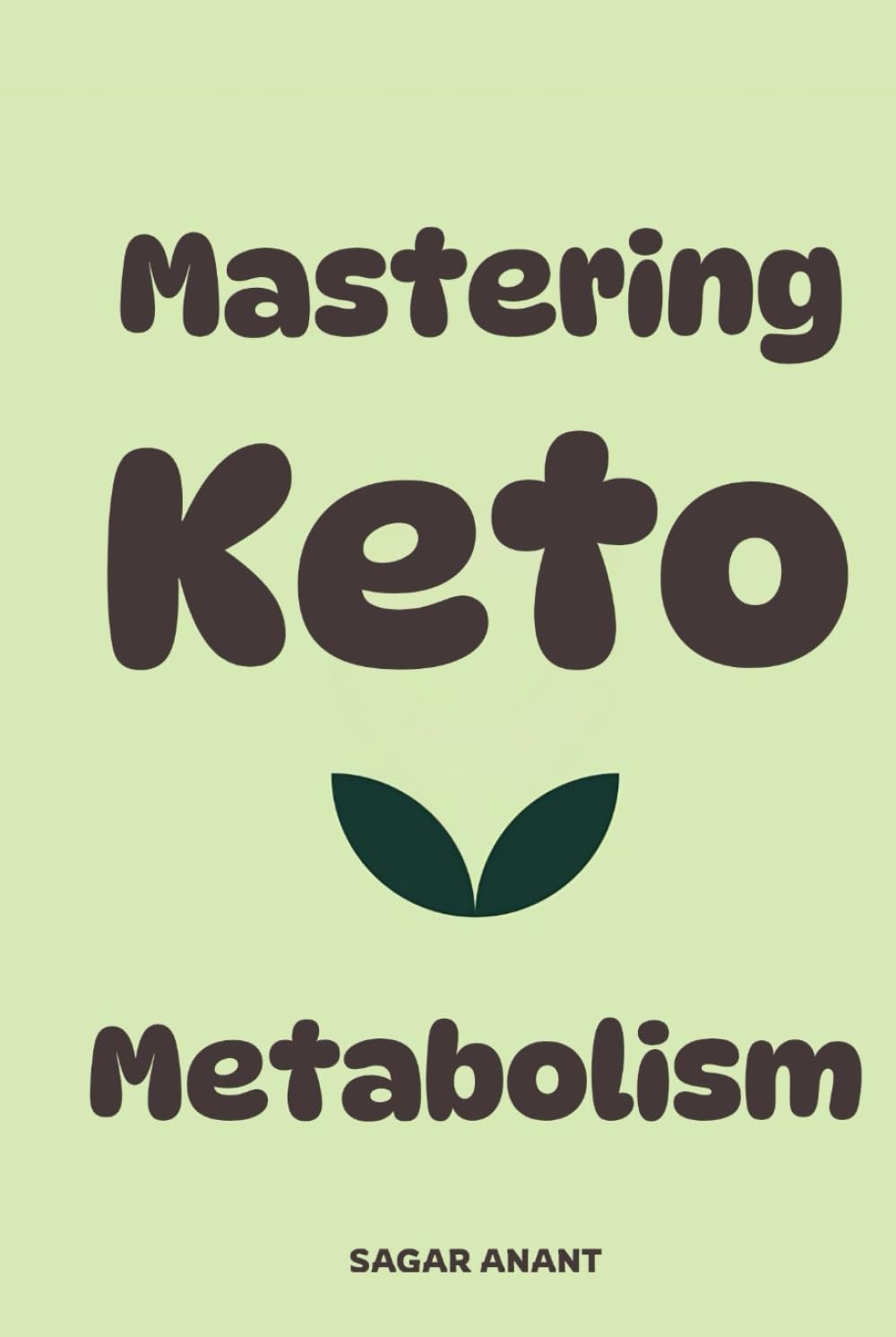 MASTERING KETO METABOLISM: How to Flip Your Body from Carb-Burning to Fat-Burning and Thrive (The Metabolic Master Series)