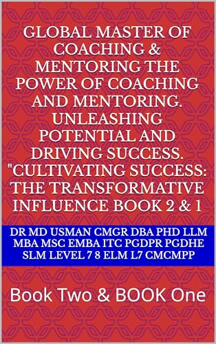 Global Master of Coaching & Mentoring The Power of Coaching and Mentoring. Unleashing Potential and Driving Success. "Cultivating Success: The Transformative Influence Book 2 & 1: Book Two & BOOK One