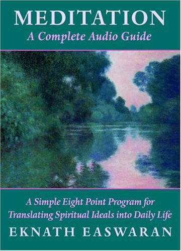 Meditation: A Complete Audio Guide: A Simple Eight Point Program for Translating Spiritual Ideals into Daily Life