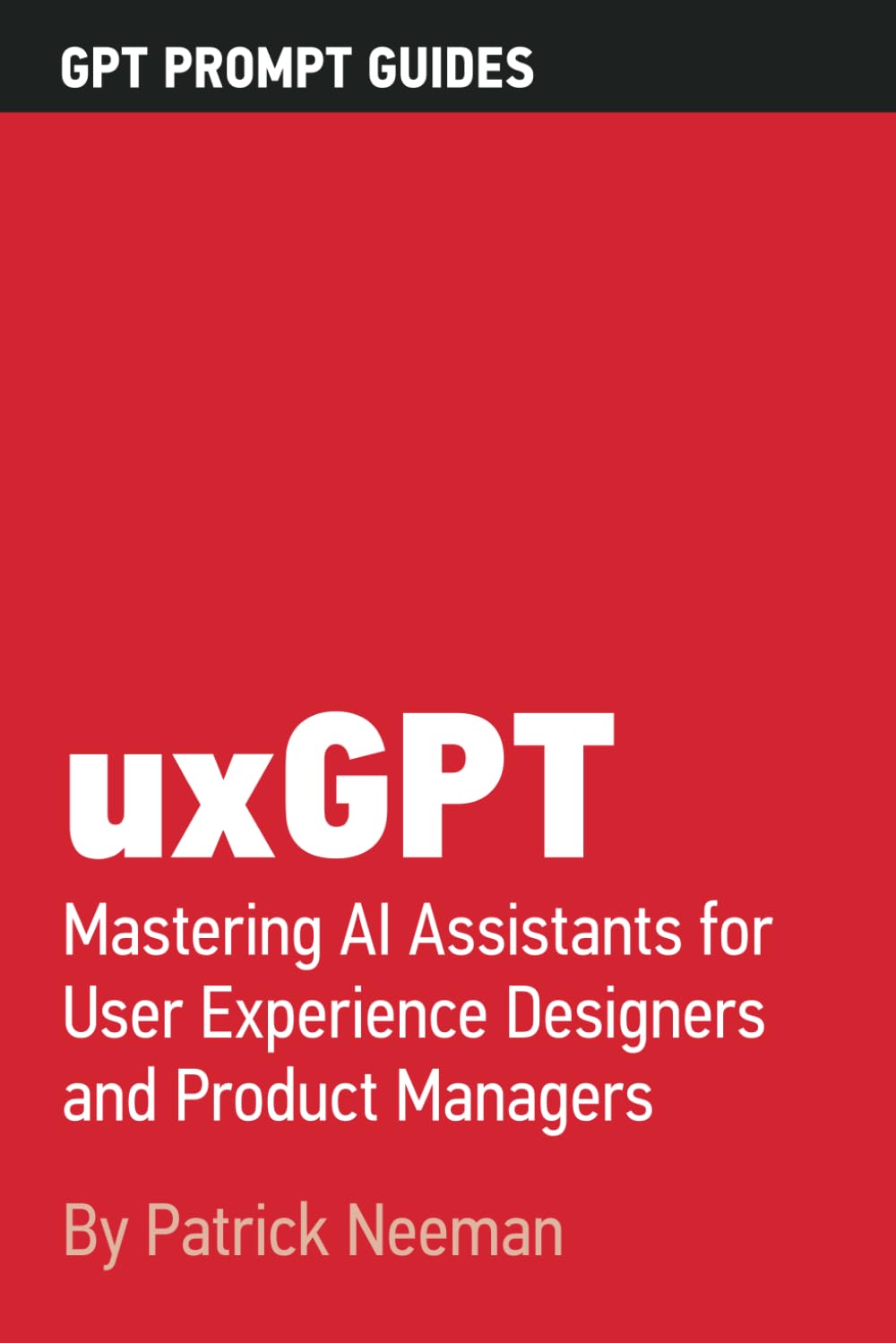 uxGPT: Mastering AI Assistants for User Experience Designers and Product Management Professionals