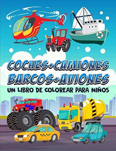 Coches + Camiones + Barcos + Aviones: Un libro de colorear para niños: 35 bonitas ilustraciones para edades de 3 a 10 años